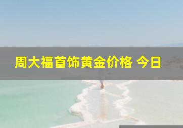 周大福首饰黄金价格 今日